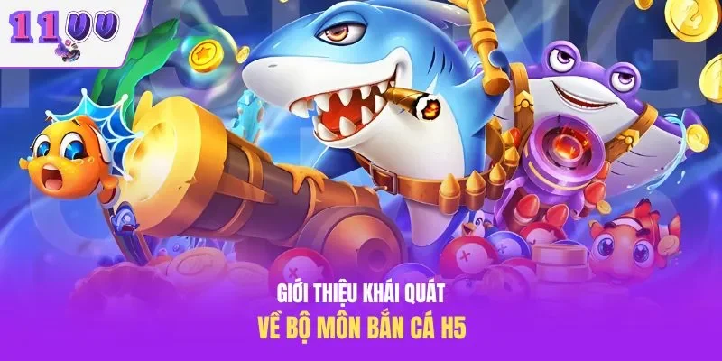 Giới thiệu khái quát về bộ môn bắn cá H5
