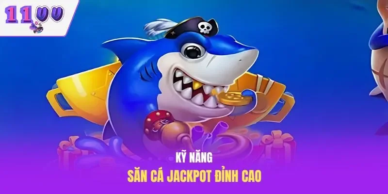 Kỹ năng săn cá Jackpot đỉnh cao