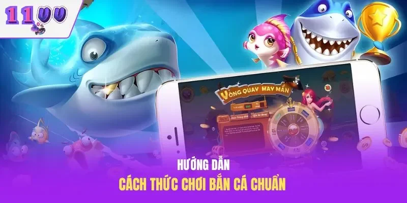 Hướng dẫn cách thức chơi bắn cá chuẩn 