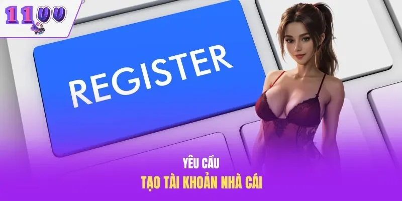 Yêu cầu tạo tài khoản nhà cái