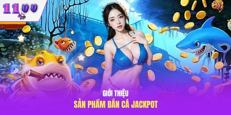 Giới thiệu sản phẩm bắn cá Jackpot