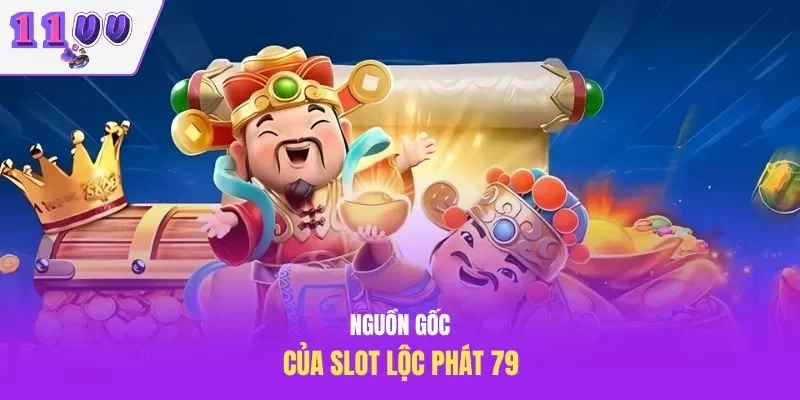 Nguồn gốc của slot Lộc Phát 79