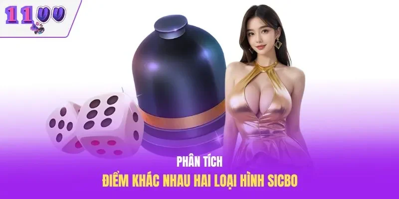 Phân tích điểm khác nhau hai loại hình sicbo